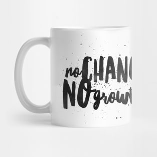 NO CHANGE NO GROWTH Mug